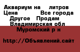 Аквариум на 40 литров › Цена ­ 6 000 - Все города Другое » Продам   . Владимирская обл.,Муромский р-н